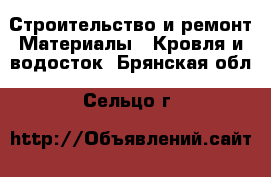 Строительство и ремонт Материалы - Кровля и водосток. Брянская обл.,Сельцо г.